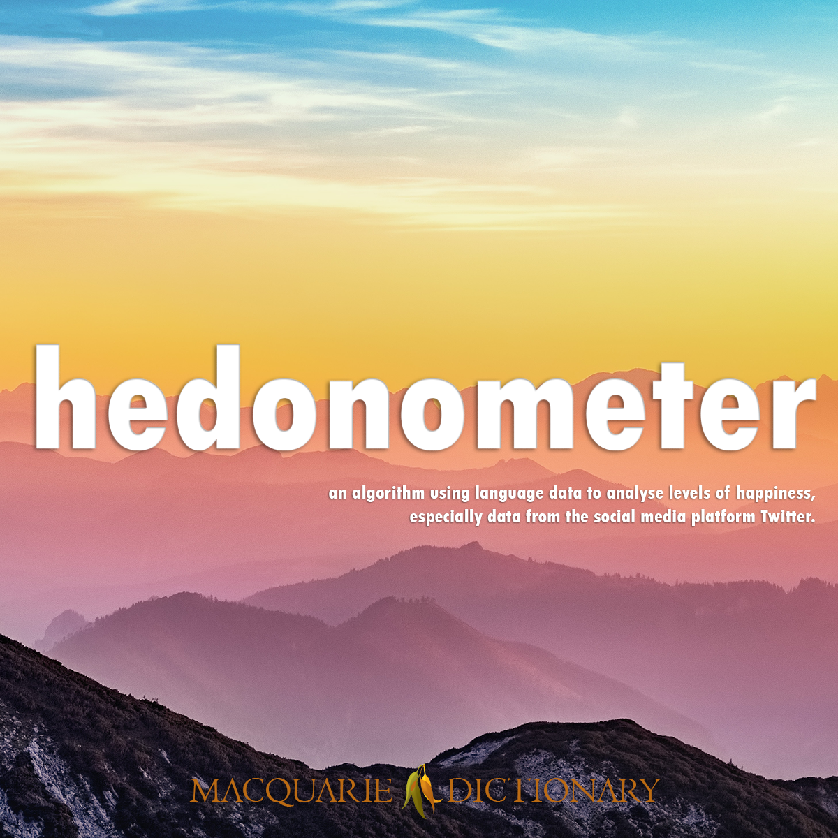 Image of Macquarie Dictionary Word of the Year for hedonometer an algorithm using language data to analyse levels of happiness, especially data from the social media platform Twitter. Image of Macquarie Dictionary Word of the Year for hedonometer an algorithm using language data to analyse levels of happiness, especially data from the social media platform Twitter.
